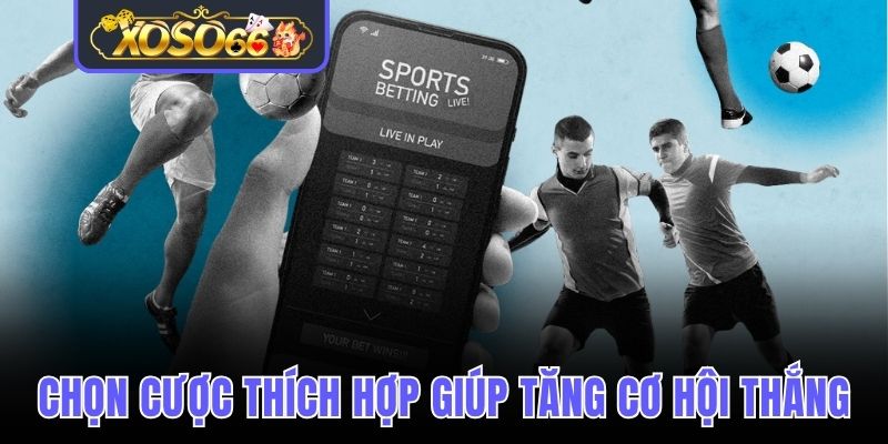 Chọn cược thích hợp giúp tăng cơ hội thắng
