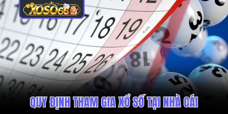 Quy định và điều kiện tham gia xổ số online tại nhà cái