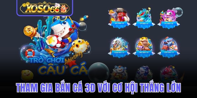 Tham gia bắn cá 3D với cơ hội thắng lớn