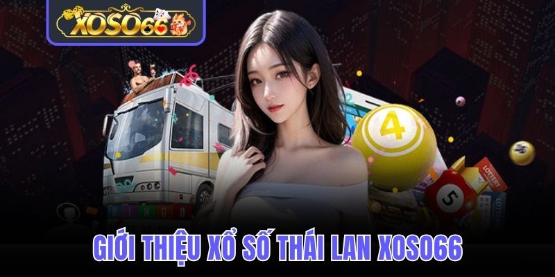 Xổ số Thái Lan Xoso66 loại hình giải trí mới hấp dẫn 